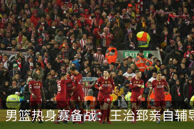 男篮热身赛备战：王治郅亲自辅导，杨瀚森缺席，澳大利亚对手实力薄弱！